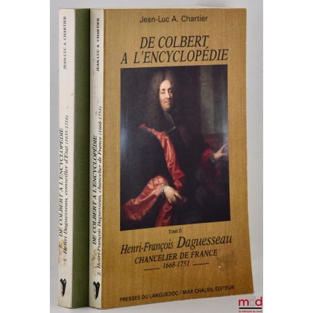 DE COLBERT À L?ENCYCLOPÉDIE, t. I : Henri Daguesseau, Conseiller d?État (1635-1716) ;t. II : Henri-François Daguesseau, Cha...