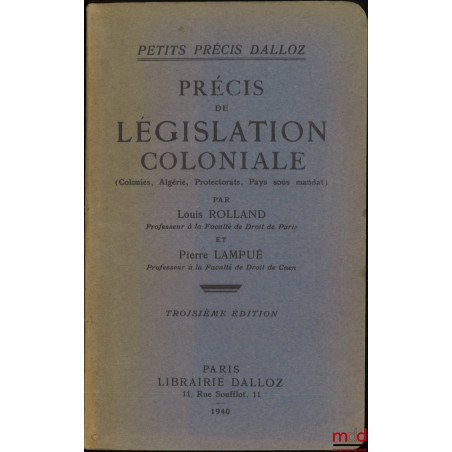 PRÉCIS DE LÉGISLATION COLONIALE (Colonies, Algérie, Protectorats, Pays sous mandat), 3e éd., Coll. Petits Précis Dalloz