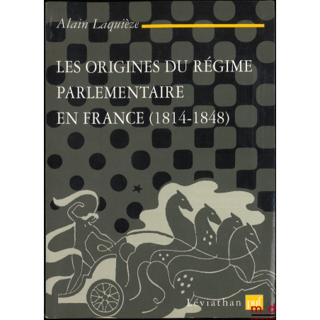 LES ORIGINES DU RÉGIME PARLEMENTAIRE EN FRANCE (1814-1848)