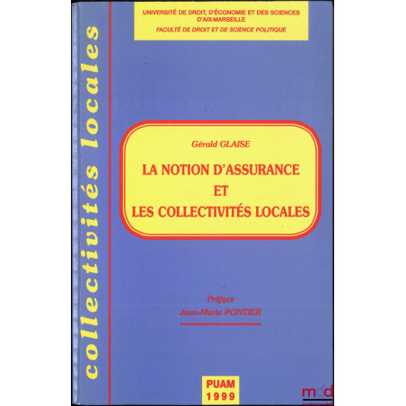 LA NOTION D?ASSURANCE ET LES COLLECTIVITÉS LOCALES, Préface Jean-Marie Pontier, coll. Collectivités Locales, Université de dr...