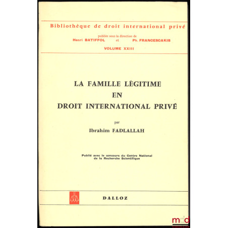 LA FAMILLE LÉGITIME EN DROIT INTERNATIONAL PRIVÉ (Le domaine de la loi applicable aux effets du mariage), Préface de Henri Ba...