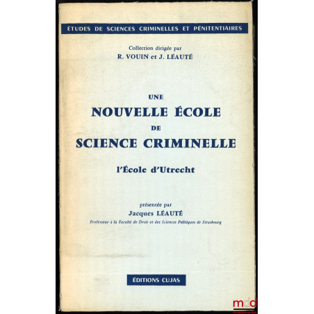 UNE NOUVELLE ÉCOLE DE SCIENCE CRIMINELLE, l?École d?Utrecht, présentée par l?auteur, coll. Études de sciences criminelles et ...