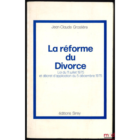 LA RÉFORME DU DIVORCE. Loi du 11 juillet 1975 et décret d’application du 5 décembre 1975