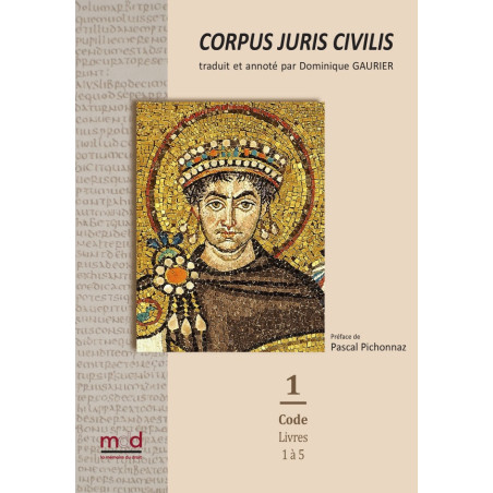 CORPUS JURIS CIVILIS, traduit et annoté par Dominique GAURIER, Préfaces de Pascal Pichonnaz, Tome 1 : Code, Livres 1 à 5...
