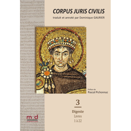 CORPUS JURIS CIVILIS, traduit et annoté par Dominique GAURIER, Préfaces de Pascal Pichonnaz, Tome 1 : Code, Livres 1 à 5...