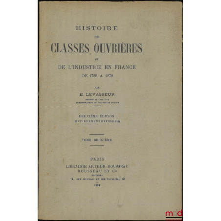 HISTOIRE DES CLASSES OUVRIÈRES ET DE L’INDUSTRIE EN FRANCE DE 1789 à 1870, 2e éd. (entièrement refondue), [t. II uniquement]