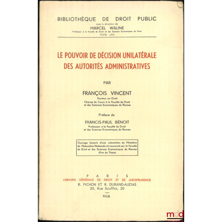 LE POUVOIR DE DÉCISION UNILATÉRALE DES AUTORITÉS ADMINISTRATIVES, Préface de François-Paul Bénoit, Bibl. de droit public, t. LXX