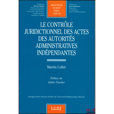 LE CONTRÔLE JURIDICTIONNEL DES ACTES DES AUTORITÉS ADMINISTRATIVES INDÉPENDANTES, Préface de Didier Truchet, Bibl. de droit p...