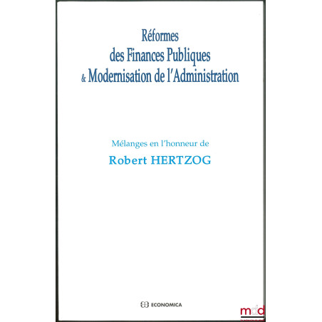 RÉFORMES DES FINANCES PUBLIQUES & MODERNISATION DE L’ADMINISTRATION, Mélanges en l’honneur de Robert HERTZOG