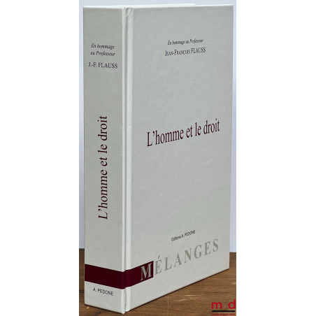 L?HOMME ET LE DROIT, En hommage au Professeur Jean-François FLAUSS, Avant-propos de Gérard Cohen-Jonathan et Jean Waline, Eli...