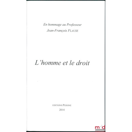 L?HOMME ET LE DROIT, En hommage au Professeur Jean-François FLAUSS, Avant-propos de Gérard Cohen-Jonathan et Jean Waline, Eli...