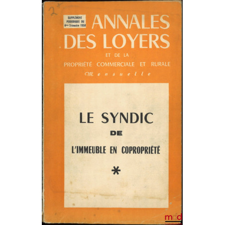 LE SYNDIC DE L?IMMEUBLE EN COPROPRIÉTÉ, Annales des loyers et de la propriété commerciale et rurale, Supplément périodique du...