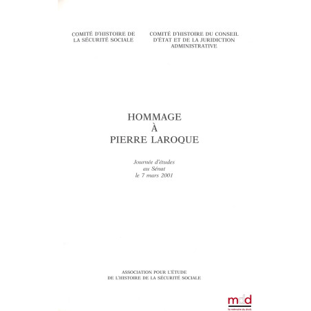 HOMMAGE À PIERRE LAROQUE. JOURNÉE D?ÉTUDES AU SÉNAT LE 7 MARS 2001 organisée par le Comité d?histoire de la Sécurité Sociale ...