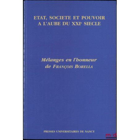 ÉTAT, SOCIÉTÉ ET POUVOIR À L’AUBE DU XXIe SIÈCLE, Mélanges en l’honneur de François Borella