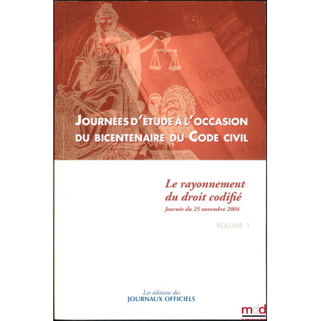 JOURNÉES D?ÉTUDE À L?OCCASION DU BICENTENAIRE DU CODE CIVIL ; t. I : Le rayonnement du droit codifié (journée du 25 novembre ...