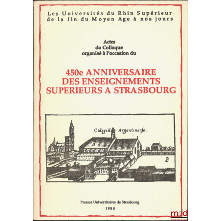 LES UNIVERSITÉS DU RHIN SUPÉRIEUR DE LA FIN DU MOYEN AGE À NOS JOURS, Actes du colloque organisé à l?occasion du 450e anniver...