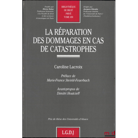 LA RÉPARATION DES DOMMAGES EN CAS DE CATASTROPHES, Préface de Marie-France Steinlé-Feuerbach, Avant-propos de Dimitri Houtcieff