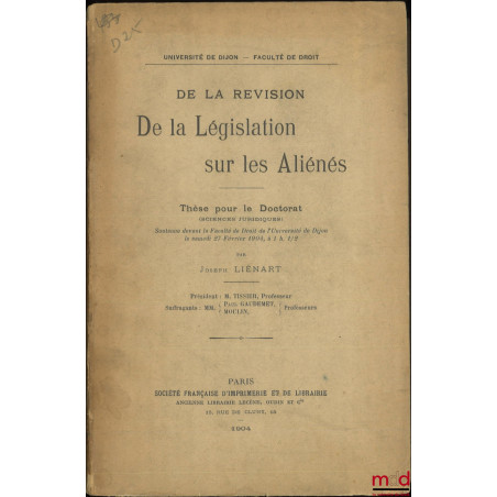 DE LA RÉVISION DE LA LÉGISLATION SUR LES ALIÉNÉS, Thèse (Président : M. Tissier ; Suffragants : Paul Gaudemet, Moulin), Unive...