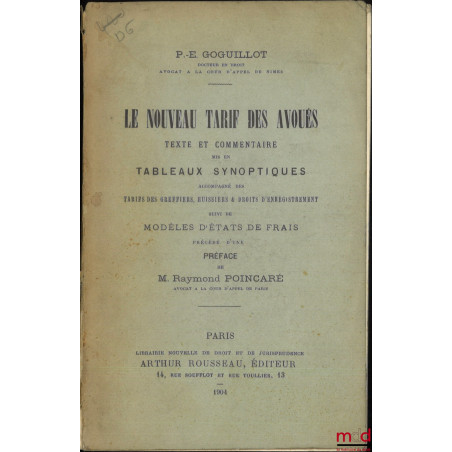LE NOUVEAU TARIF DES AVOUÉS, Texte et commentaire mis en tableaux synoptiques accompagné des tarifs des greffiers, huissiers ...