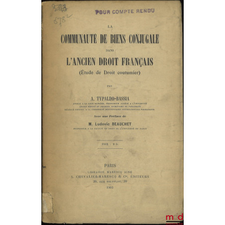 LA COMMUNAUTÉ DE BIENS CONJUGALE DANS L?ANCIEN DROIT FRANÇAIS (Étude de Droit coutumier), Avec une préface de M. Ludovic Beau...