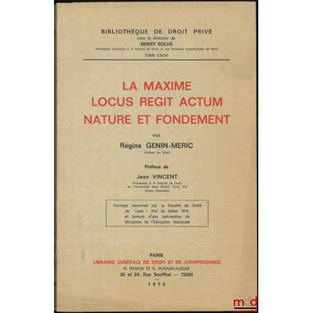 LA MAXIME LOCUS REGIT ACTUM, NATURE ET FONDEMENT, Préface de Jean Vincent, Bibl. de droit privé, t. CXLVI