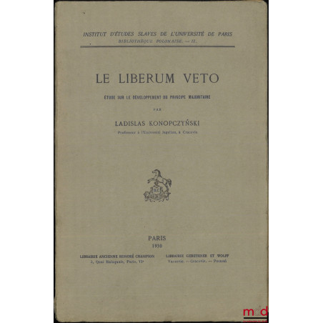 LE LIBERUM VETO, Étude sur le développement du principe majoritaire, coll. Institut d?études slaves de l?université de Paris,...