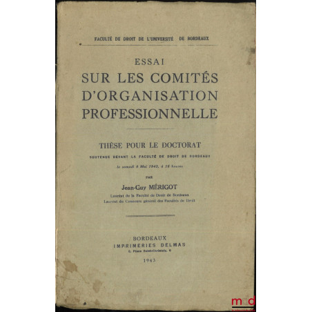 ESSAI SUR LES COMITÉS D’ORGANISATION PROFESSIONNELLE, Thèse, Faculté de droit de l’Université de Bordeaux