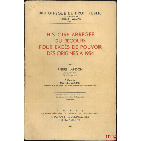 HISTOIRE ABRÉGÉE DU RECOURS POUR EXCÈS DE POUVOIR DES ORIGINES À 1954, Préface de Marcel Waline, Bibl. de droit public, t. IL