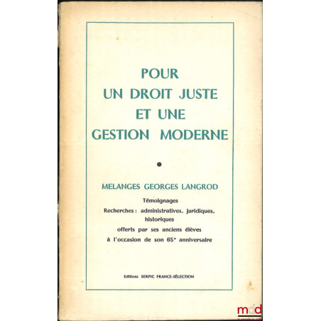 POUR UN DROIT JUSTE ET UNE GESTION MODERNE, Témoignages, Recherches : administratives, juridiques, historiques offerts par se...