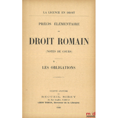 PRÉCIS ÉLÉMENTAIRE DE DROIT ROMAIN (NOTES DE COURS) : LES OBLIGATIONS, coll. La licence en droit