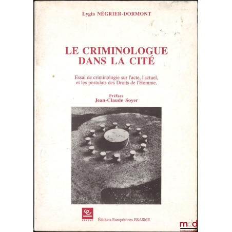 LE CRIMINOLOGUE DANS LA CITÉ, Essai de criminologie sur l?acte, l?actuel, et les postulats des Droits de l?Homme, Préface Jea...