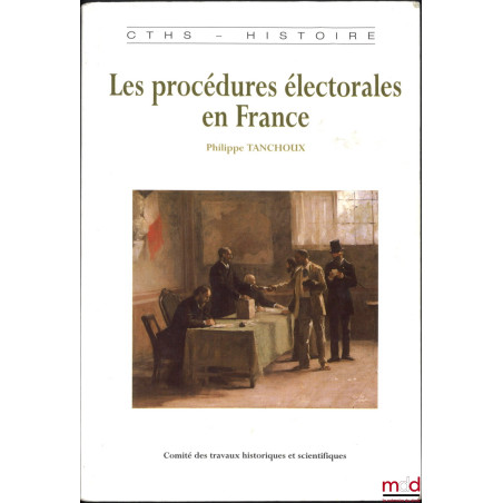 LES PROCÉDURES ÉLECTORALES EN FRANCE DE LA FIN DE L’ANCIEN RÉGIME À LA PREMIÈRE GUERRE MONDIALE, Préface de Michel Pertué