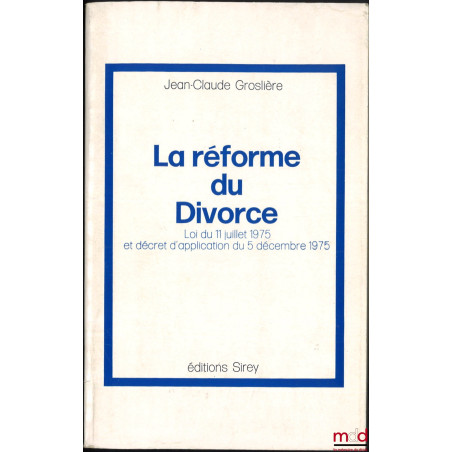 LA RÉFORME DU DIVORCE. Loi du 11 juillet 1975 et décret d’application du 5 décembre 1975