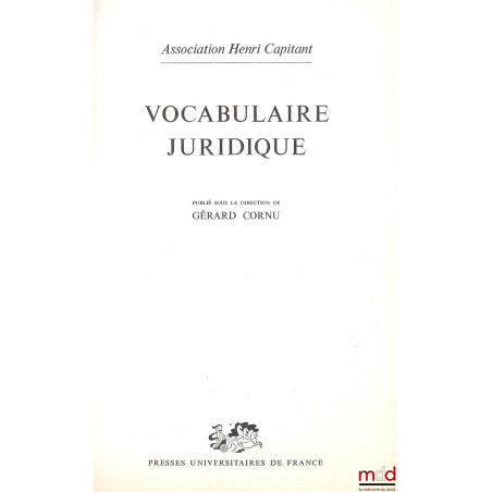 VOCABULAIRE JURIDIQUE, Publié sous la direction de Gérard Cornu