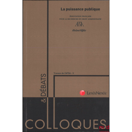 LA PUISSANCE PUBLIQUE, Actes du colloque organisé du 22 au 24 juin 2011 par l?Association française pour la recherche en droi...