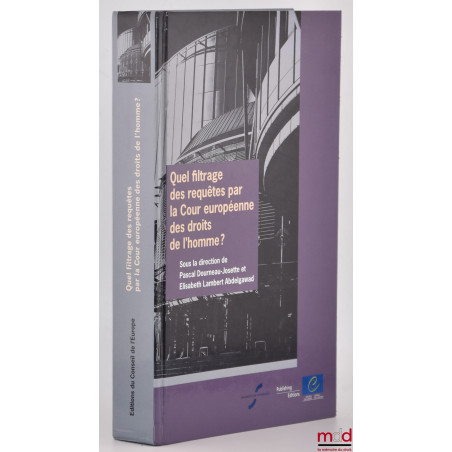 QUEL FILTRAGE DES REQUÊTES PAR LA COUR EUROPÉENNE DES DROITS DE L?HOMME ?, dir. Pascal Dourneau-Josette et Elisabeth Lambert ...