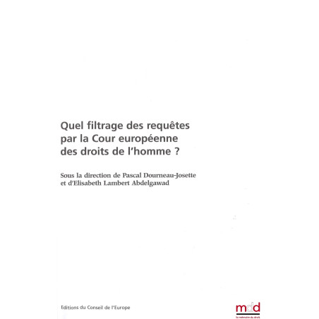 QUEL FILTRAGE DES REQUÊTES PAR LA COUR EUROPÉENNE DES DROITS DE L?HOMME ?, dir. Pascal Dourneau-Josette et Elisabeth Lambert ...