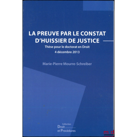 LA PREUVE PAR LE CONSTAT D’HUISSIER DE JUSTICE, Thèse, coll. Droit et procédures