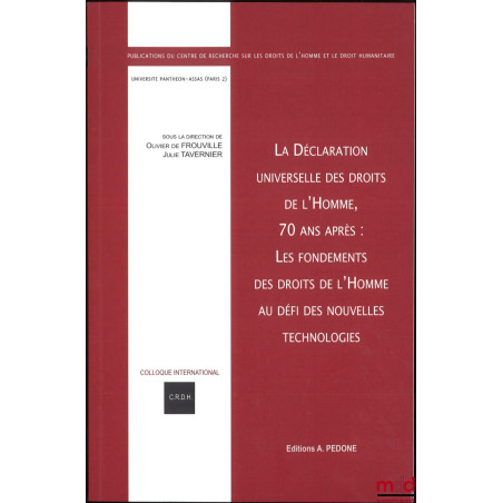 LA DÉCLARATION UNIVERSELLE DES DROITS DE L?HOMME, 70 ANS APRÈS : Les fondements des droits de l?homme au défi des nouvelles t...