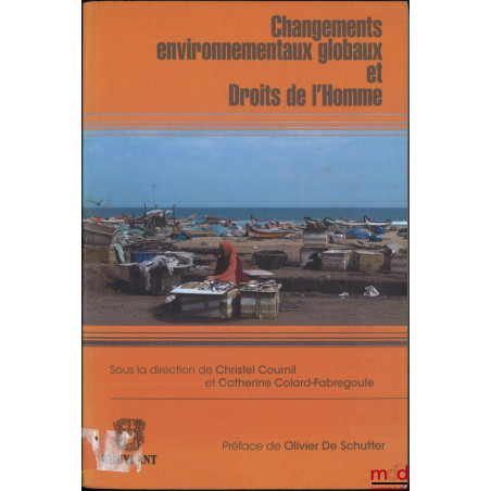 CHANGEMENTS ENVIRONNEMENTAUX GLOBAUX ET DROITS DE L?HOMME, dir. Christel Cournil et Catherine Colard-Fabregoule, Préface de O...