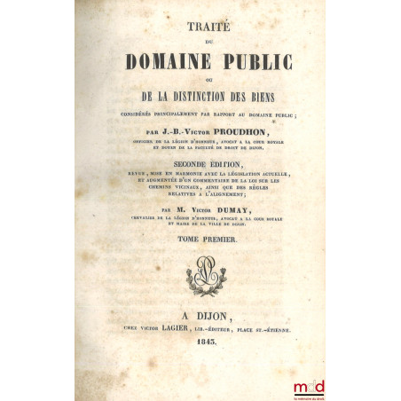 TRAITÉ DU DOMAINE PUBLIC OU DE LA DISTINCTION DES BIENS CONSIDÉRÉS PRINCIPALEMENT PAR RAPPORT AU DOMAINE PUBLIC, 2e éd., revu...
