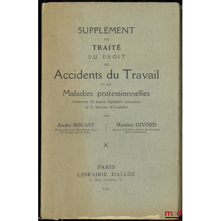 TRAITÉ DU DROIT DES ACCIDENTS DU TRAVAIL ET DES MALADIES PROFESSIONNELLES, Préface de H. Capitant ; SUPPLÉMENT (…) contenant ...