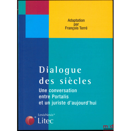 DIALOGUE DES SIÈCLES, Une conversation entre Portalis et un juriste d’aujourd’hui
