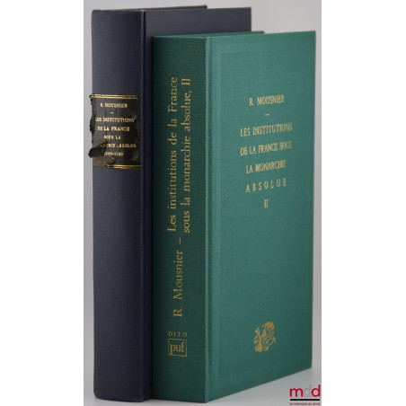 LES INSTITUTIONS DE LA FRANCE SOUS LA MONARCHIE ABSOLUE 1578-1789, t. I : Société et État, t. II : Les organes de l’État et l...