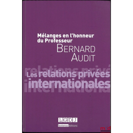 LES RELATIONS PRIVÉES INTERNATIONALES, Mélanges en l’honneur du Professeur Bernard Audit