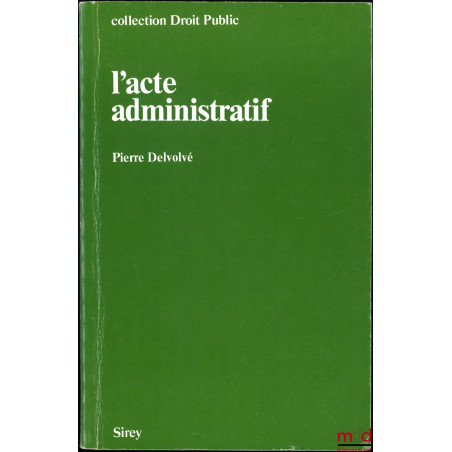 L’ACTE ADMINISTRATIF, coll. Droit Public, extrait du répertoire de contentieux administratif Dalloz