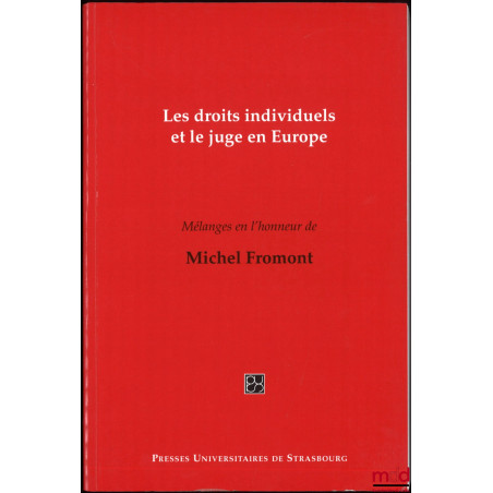 LES DROITS INDIVIDUELS ET LE JUGE EN EUROPE, Mélanges en l’honneur de Michel Fromont