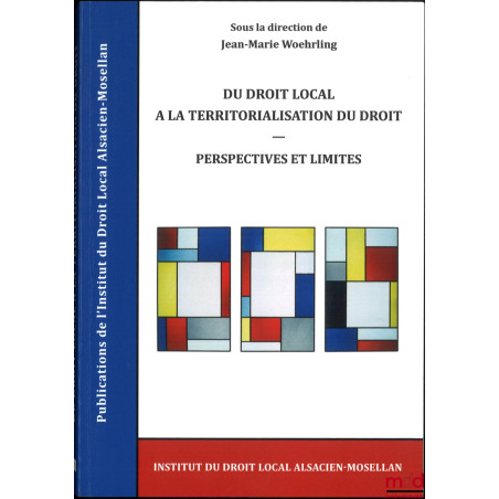 DU DROIT LOCAL À LA TERRITORIALISATION DU DROIT : PERSPECTIVES ET LIMITES, Colloque du 21-22 juin 2013 à Strasbourg, dir. Jea...