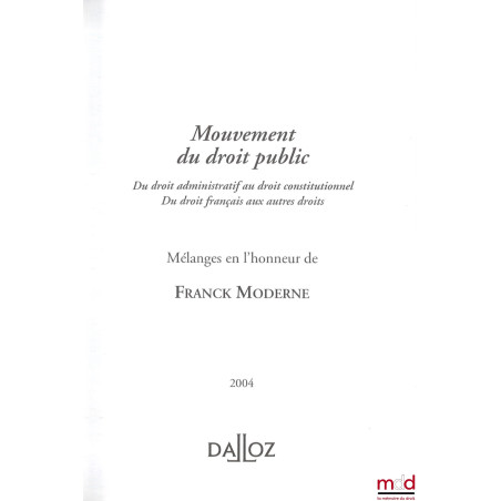 MOUVEMENT DU DROIT PUBLIC, Du droit administratif au droit constitutionnel. Du droit français au autres droits, Mélanges en l...