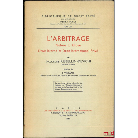 L?ARBITRAGE, NATURE JURIDIQUE, DROIT INTERNE ET DROIT INTERNATIONAL PRIVÉ, Préface de Jean Vincent, Bibl. de droit privé, t. ...